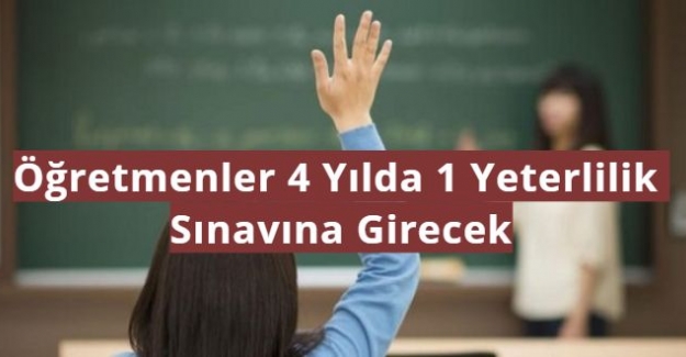 Öğretmenler 4 Yılda 1 Yeterlilik Sınavına Girecek