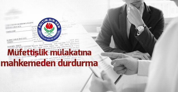 Eğitim Bir Sen: Müfettişlik mülakatına mahkemeden durdurma