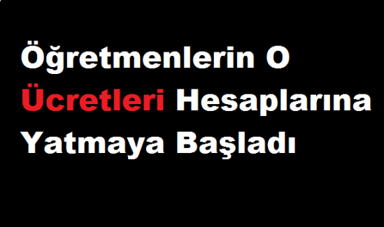 Öğretmenlerin O Ücretleri Hesaplarına Yatmaya Başladı