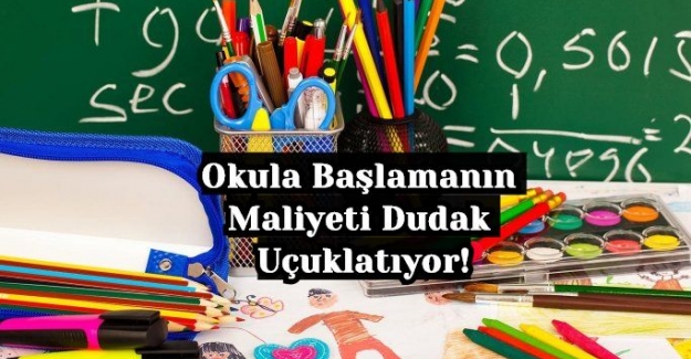 Okula Başlamanın Maliyeti Dudak Uçuklatıyor!