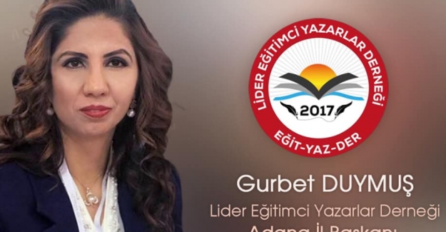 Lider Eğitimci Yazarlar Derneği Adana İl Başkanı Gurbet Duymuş Yazdı'Öğretmenlik Rutin Bir İş Değil''