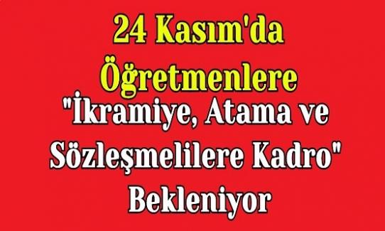 24 Kasım'da Öğretmenlere "İkramiye, Atama ve Sözleşmelilere Kadro" Bekleniyor
