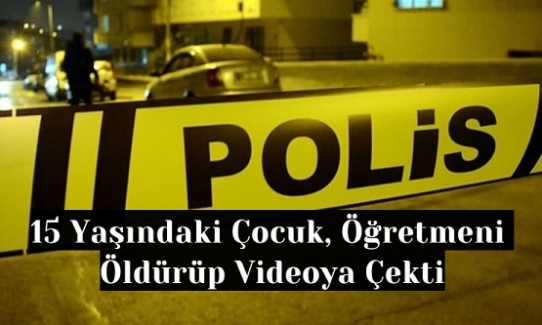 15 Yaşındaki Çocuk, Öğretmeni Öldürüp Videoya Çekti Ve