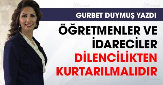 Öğretmenler ve İdareciler Dilenci Olmaktan Kurtarılmalıdır