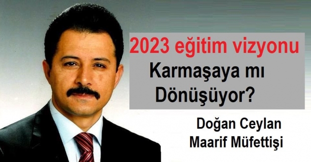 2023 EĞİTİM VİZYONU KARMAŞAYA MI DÖNÜŞÜYOR? 