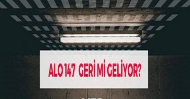 Alo 147 Geri mi Dönüyor ?