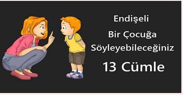 Endişeli bir çocuğa söyleyebileceğiniz 13 cümle