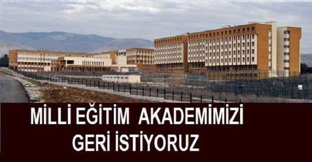 MİLLİ EĞİTİM AKADEMİMİZİ GERİ İSTİYORUZ