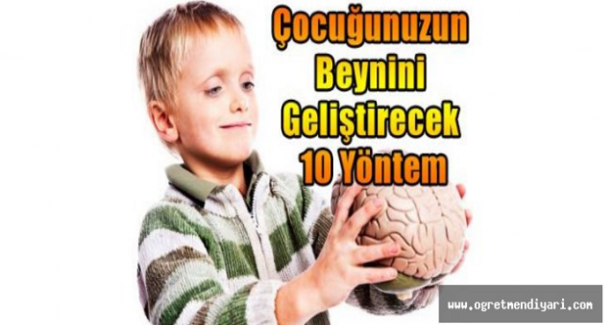 10 yaşına kadar çocuğunuzun beynini geliştirecek 10 yöntem