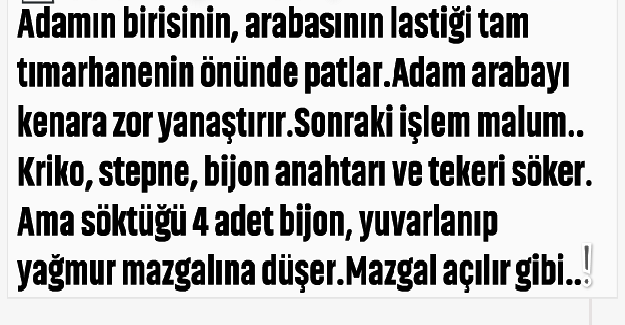 Adamın birisinin, arabasının lastiği tam tımarhanenin önünde patlar.