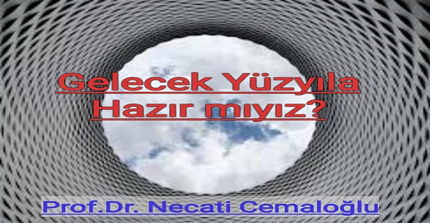 GELECEK YÜZYILA HAZIR MIYIZ ?