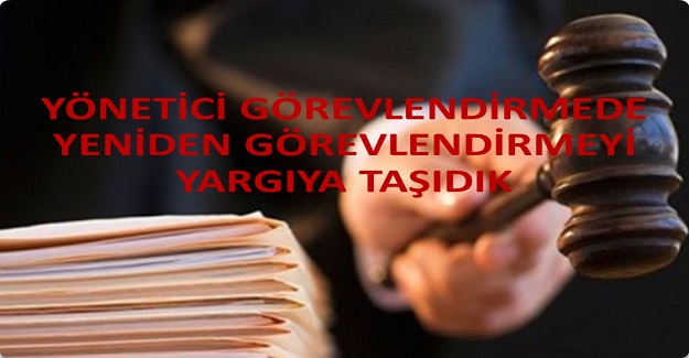 YÖNETİCİ GÖREVLENDİRMEDE YENİDEN GÖREVLENDİRMEYİ YARGIYA TAŞIDIK