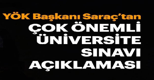 Yüksek Öğretim Kurumu (YÖK) Başkanı Yekta Saraç'tan Üniversiteye Giriş Sınavı İle İlgili Flaş Açıklama