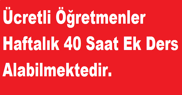 Ücretli Öğretmenler Haftalık 40 Saat Ek Ders Alabilmektedir.