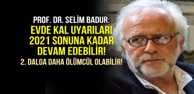 Prof. Selim Badur Açıkladı: Evde Kal Uyarıları 2021 Yılına Kadar Devam Edebilir