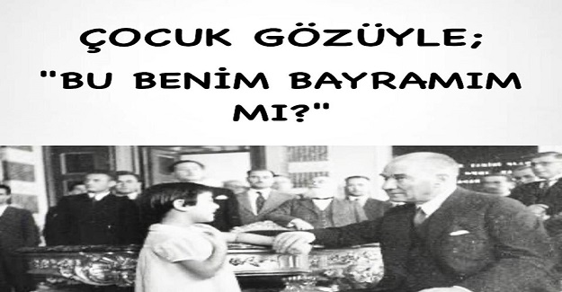 ÇOCUK GÖZÜYLE 23 NİSAN; “BU BENİM BAYRAMIM MI?”