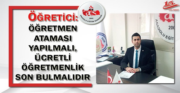 ÖĞRETMEN ATAMASI YAPILMALI, ÜCRETLİ ÖĞRETMENLİK SON BULMALIDIR