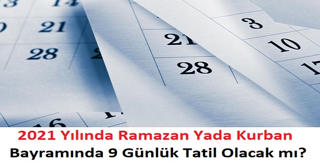 2021 Yılı Ramazan Ya da Kurban Bayramında 9 Günlük Tatil Olacak mı?
