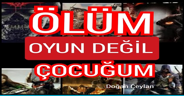 ÖLÜM” OYUN DEĞİL ÇOCUĞUM