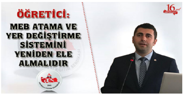 MEB ATAMA VE YER DEĞİŞTİRME SİSTEMİNİ YENİDEN ELE ALMALIDIR