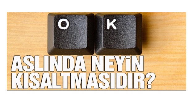 OK Kelimesi Neyin Kısaltması?