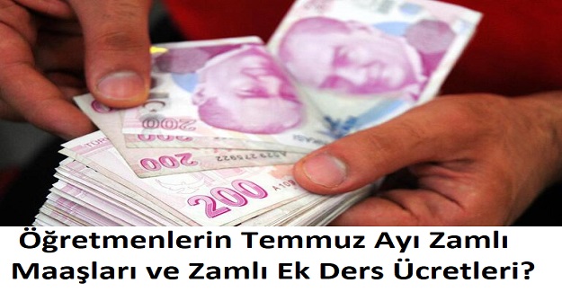 Öğretmenlerin Temmuz Ayı Zamlı Maaşları ve Zamlı Ek Ders Ücretleri?