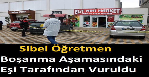 Sibel Öğretmen Boşanma Aşamasındaki Eşi Tarafından Vuruldu