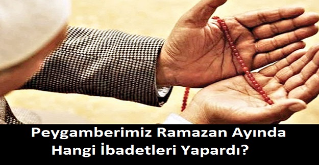 Peygamberimiz Ramazan Ayında Hangi İbadetleri Yapardı?