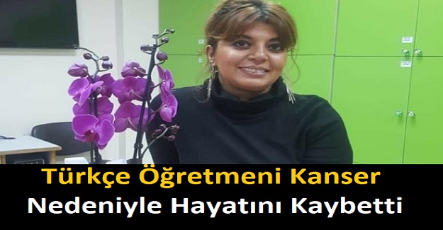 Türkçe Öğretmeni Kanser Nedeniyle Hayatını Kaybetti