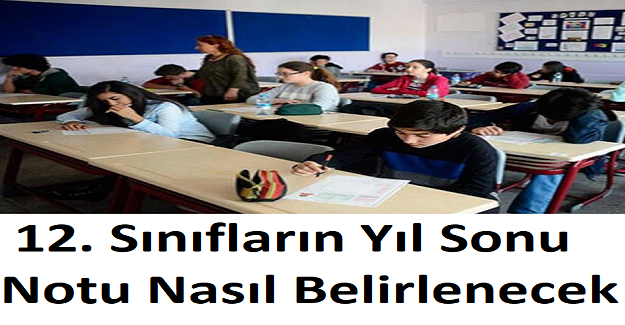 12. Sınıfların Yıl Sonu Notu Nasıl Belirlenecek ?