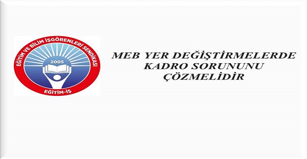 MEB YER DEĞİŞTİRMELERDE KADRO SORUNUNU ÇÖZMELİDİR