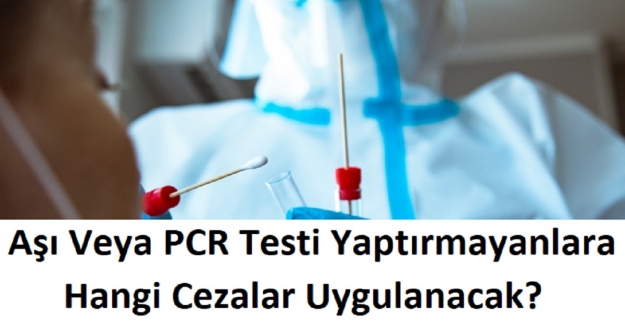 Aşı Yaptırmayan ve PCR Testi Yaptırmayanlara Hangi Cezalar Uygulanacak?