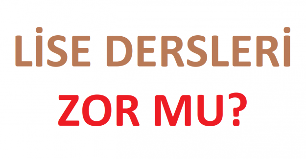 Lise Dersleri Zor mu ?