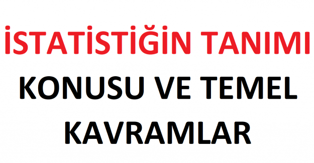 İSTATİSTİĞİN TANIMI KONUSU VE TEMEL KAVRAMLAR