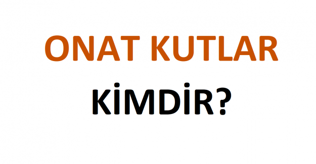 Onat Kutlar Kimdir?