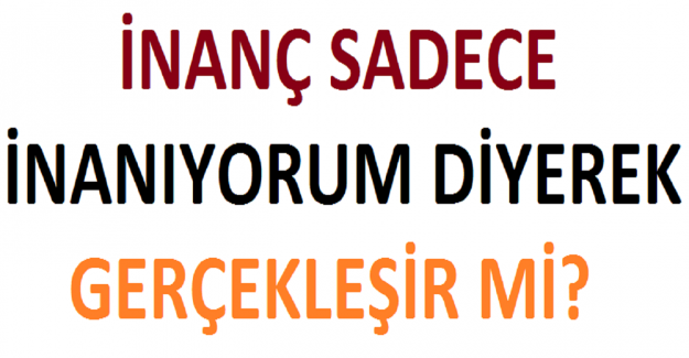 İnanç Sadece İnanıyorum Diyerek Gerçekleşir mi?