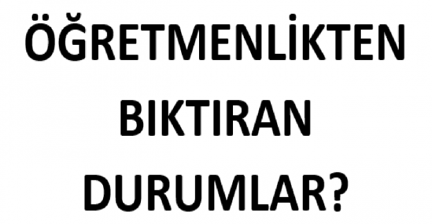 Öğretmenlikten Bıktıran Durumlar?