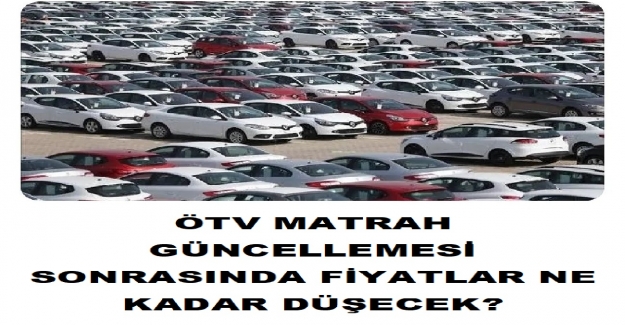 ÖTV Matrah Güncellemesi Sonrasında Fiyatlar Ne Kadar Düşecek?