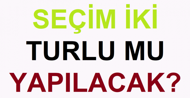 Seçim İki Turlu mu Yapılacak?