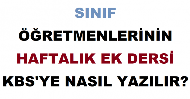 Sınıf Öğretmenlerinin Haftalık Ek Dersleri KBS'ye Nasıl Yazılır?