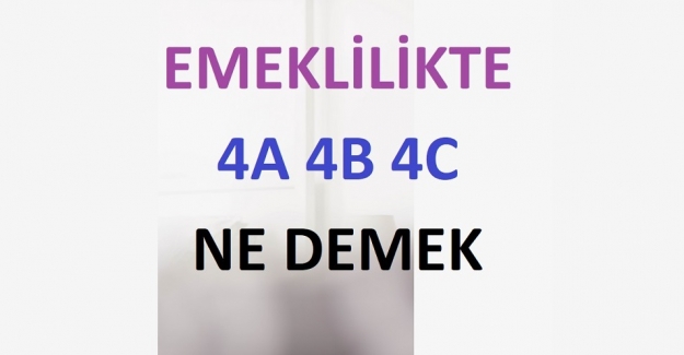 Emeklilikte 4A, 4B ve 4C Nedir?