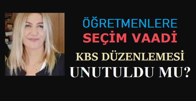 Öğretmenlere Seçim Vaadi, KBS Düzenlemesi Unutuldu Mu?