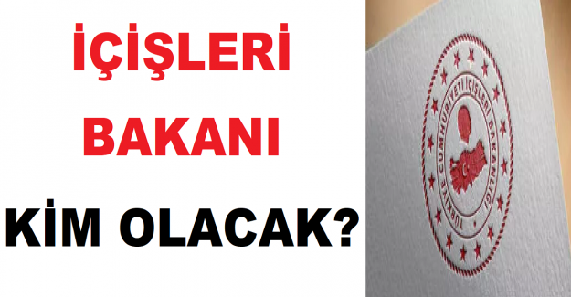 Yeni İçişleri Bakanı Kim Olacak?