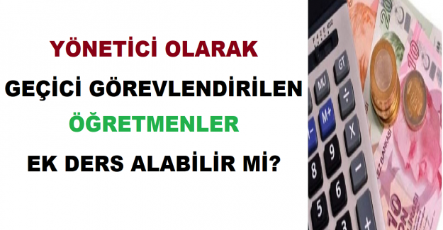 Yönetici Olarak Geçici Görevlendirilen Öğretmenler Ek Ders Alabilir mi?