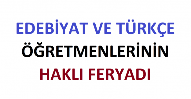 Edebiyat ve Türkçe Öğretmenlerinin Haklı Feryadı