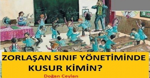 Zorlaşan Sınıf Yönetiminde Kusur Kimin?