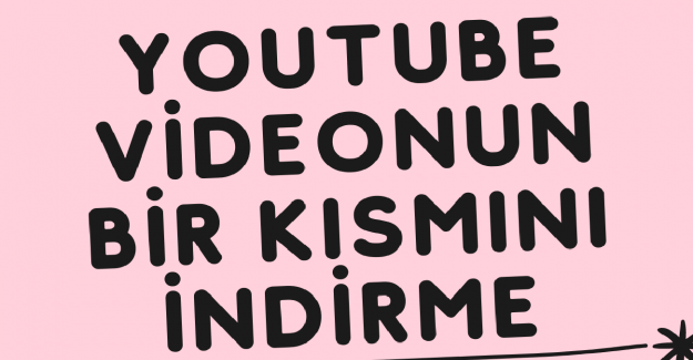 Youtube Videonun Bir Kısmı Nasıl İndirilir?