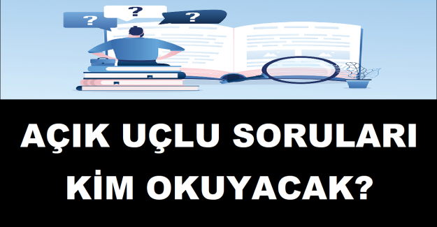 Açık Uçlu Soruları Kim Okuyacak?