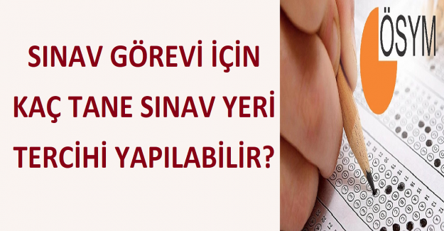 Sınav Görevi Almak İçin Kaç Tane Sınav Yeri Tercihi Yapılabilir?