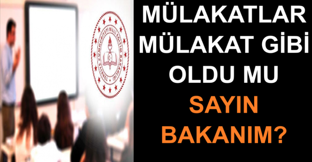 MÜLAKATLAR, MÜLAKAT GİBİ OLDU MU SAYIN BAKANIM?